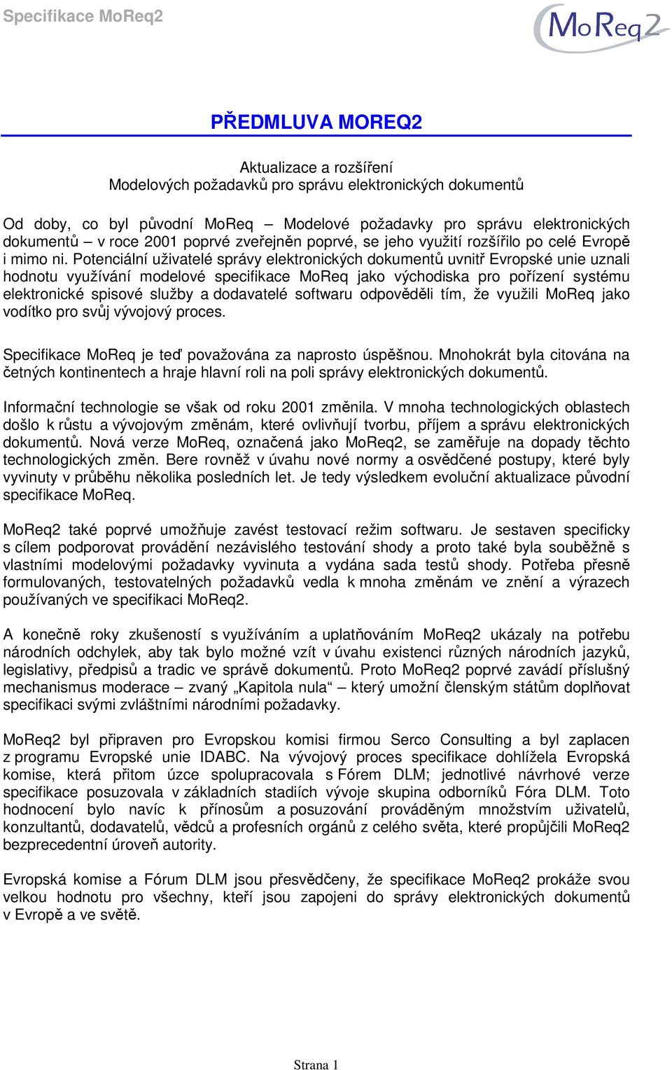 Potenciální uživatelé správy elektronických dokumentů uvnitř Evropské unie uznali hodnotu využívání modelové specifikace MoReq jako východiska pro pořízení systému elektronické spisové služby a