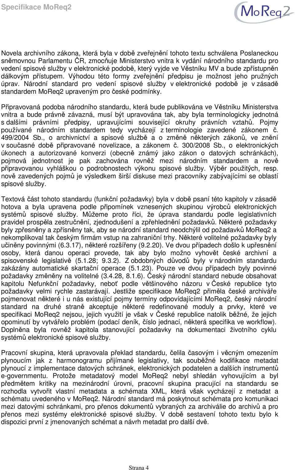 Národní standard pro vedení spisové služby v elektronické podobě je v zásadě standardem MoReq2 upraveným pro české podmínky.