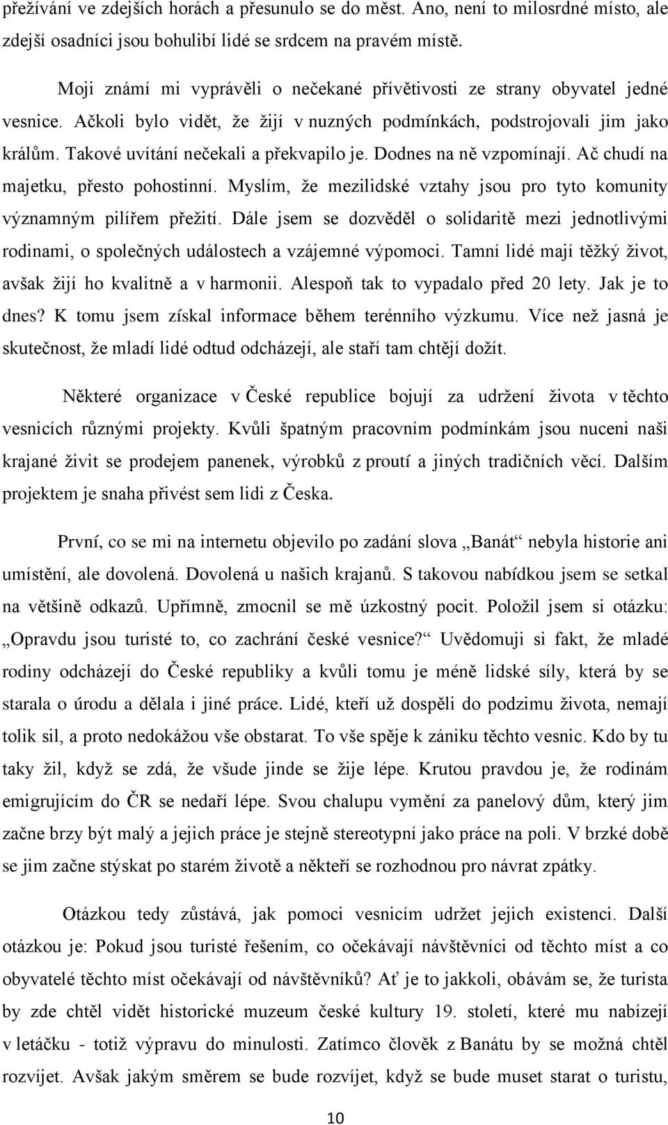 Takové uvítání nečekali a překvapilo je. Dodnes na ně vzpomínají. Ač chudí na majetku, přesto pohostinní. Myslím, ţe mezilidské vztahy jsou pro tyto komunity významným pilířem přeţití.