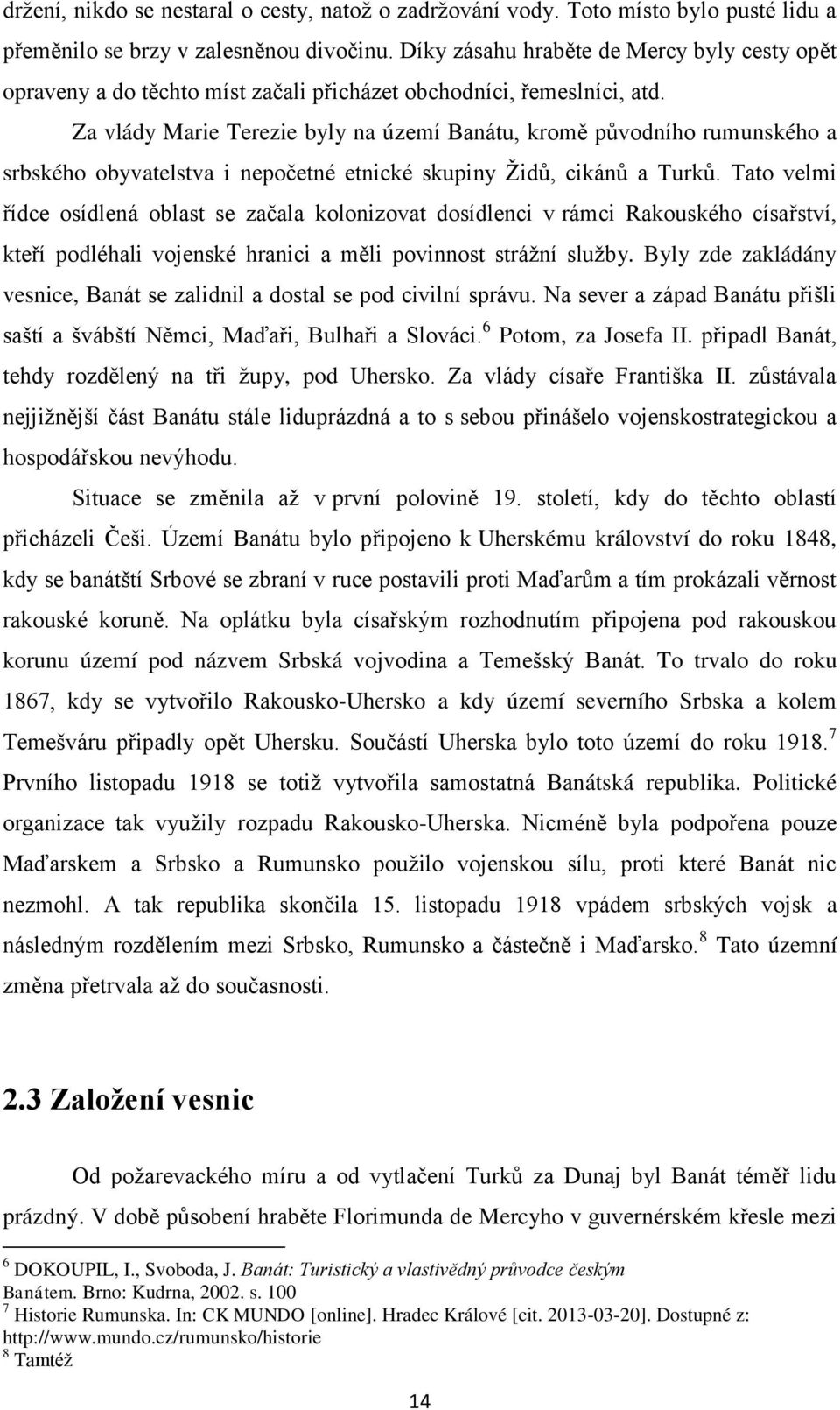 Za vlády Marie Terezie byly na území Banátu, kromě původního rumunského a srbského obyvatelstva i nepočetné etnické skupiny Ţidů, cikánů a Turků.