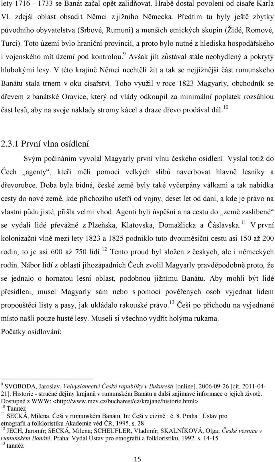 Toto území bylo hraniční provincií, a proto bylo nutné z hlediska hospodářského i vojenského mít území pod kontrolou. 9 Avšak jih zůstával stále neobydlený a pokrytý hlubokými lesy.