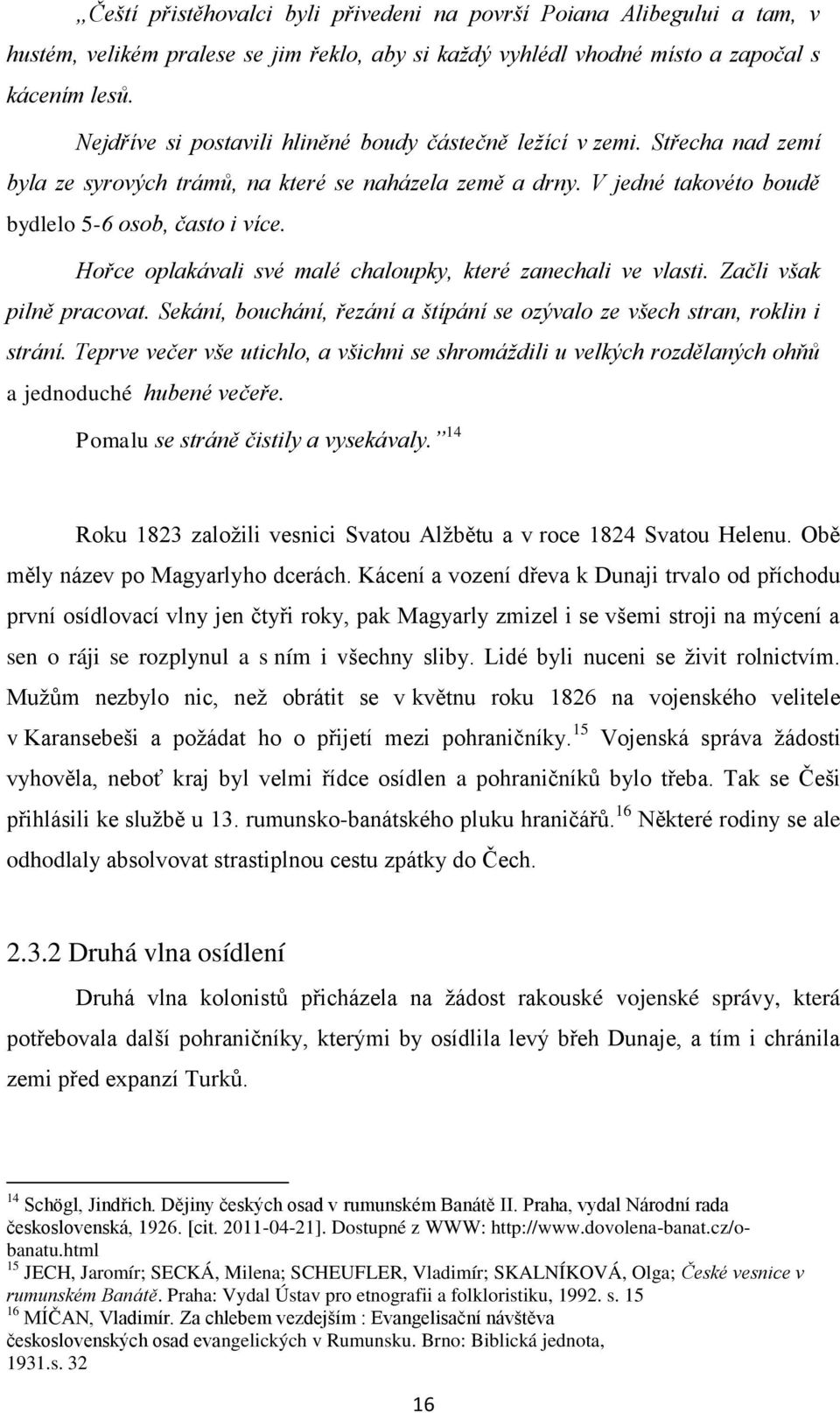 Hořce oplakávali své malé chaloupky, které zanechali ve vlasti. Začli však pilně pracovat. Sekání, bouchání, řezání a štípání se ozývalo ze všech stran, roklin i strání.