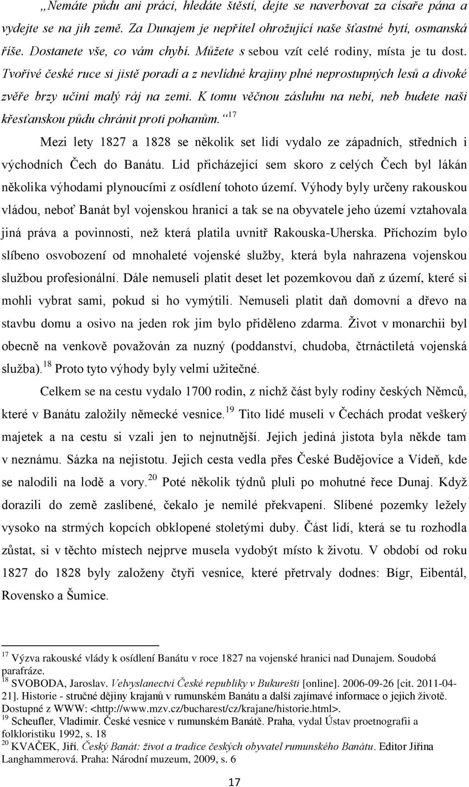 K tomu věčnou zásluhu na nebi, neb budete naši křesťanskou půdu chránit proti pohanům. 17 Mezi lety 1827 a 1828 se několik set lidí vydalo ze západních, středních i východních Čech do Banátu.