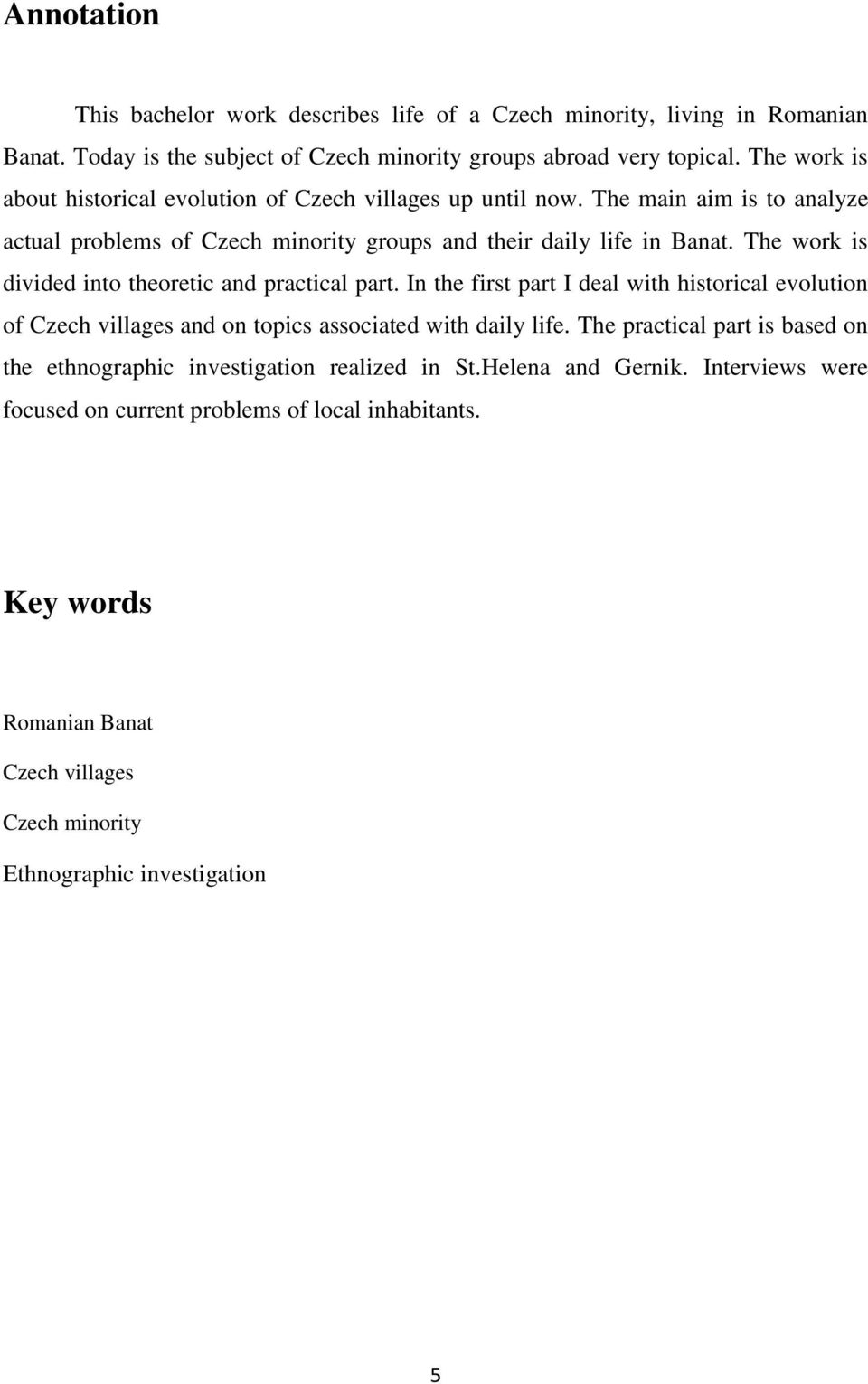 The work is divided into theoretic and practical part. In the first part I deal with historical evolution of Czech villages and on topics associated with daily life.