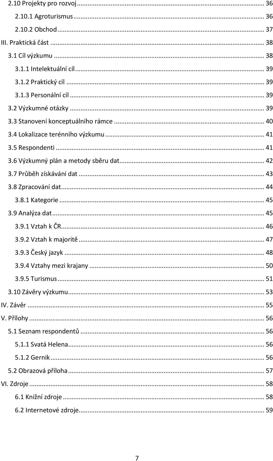 7 Průběh získávání dat... 43 3.8 Zpracování dat... 44 3.8.1 Kategorie... 45 3.9 Analýza dat... 45 3.9.1 Vztah k ČR... 46 3.9.2 Vztah k majoritě... 47 3.9.3 Český jazyk... 48 3.9.4 Vztahy mezi krajany.