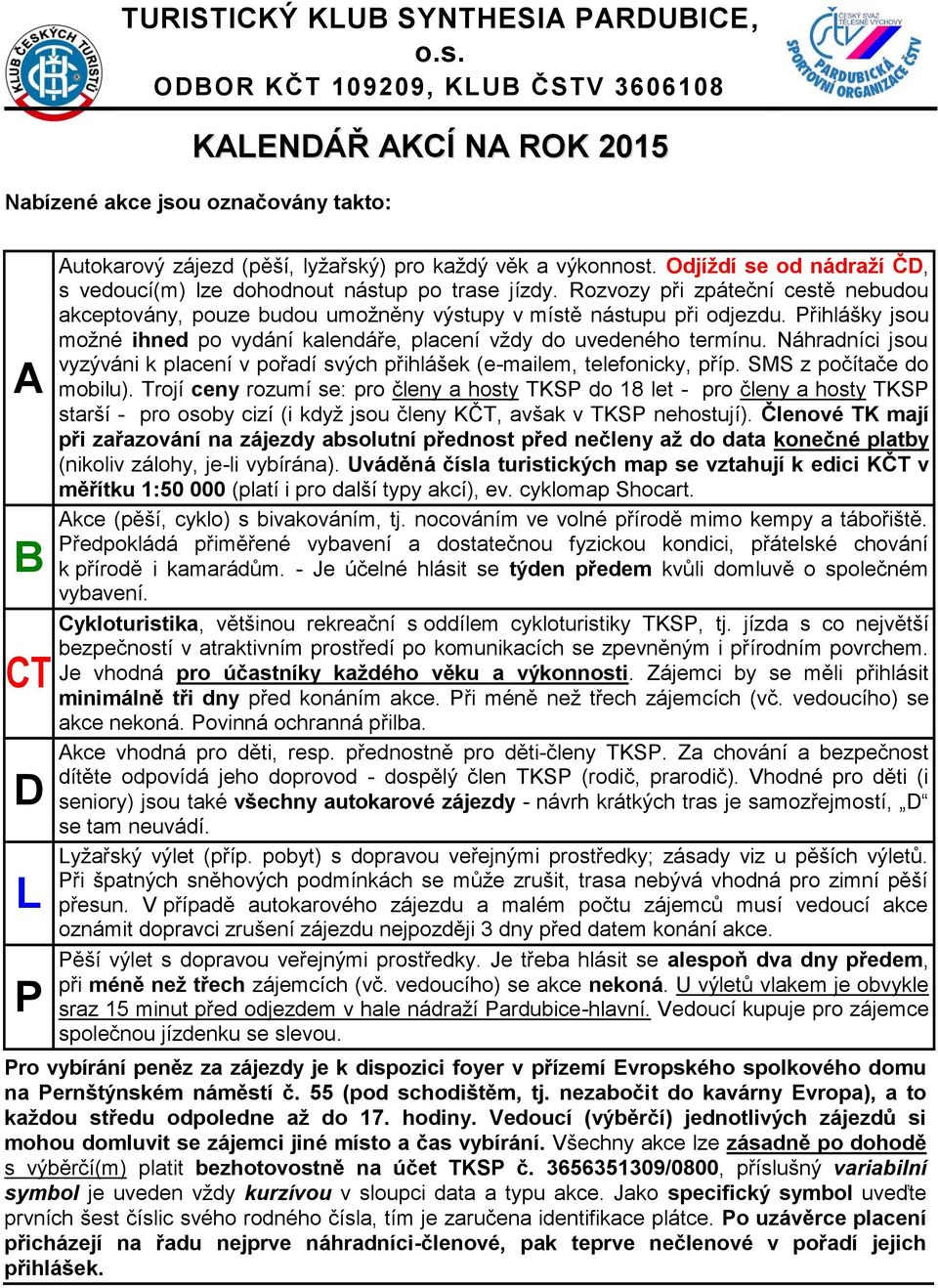 Odjíždí se od nádraží ČD, s vedoucí(m) lze dohodnout nástup po trase jízdy. Rozvozy při zpáteční cestě nebudou akceptovány, pouze budou umožněny výstupy v místě nástupu při odjezdu.