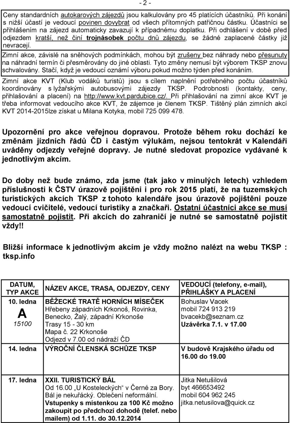 ři odhlášení v době před odjezdem kratší, než činí trojnásobek počtu dnů zájezdu, se žádné zaplacené částky již nevracejí.