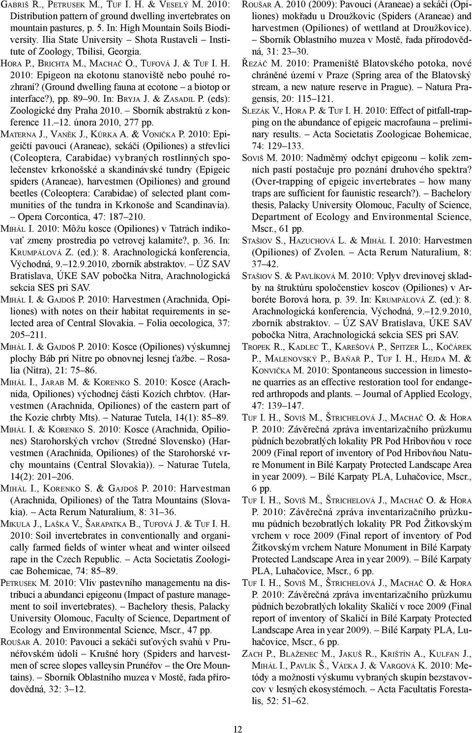 (Ground dwelling fauna at ecotone a biotop or interface?), pp. 89 90. In: BRYJA J. & ZASADIL P. (eds): Zoologické dny Praha 2010. Sborník abstraktů z konference 11. 12. února 2010, 277 pp. MATERNA J.