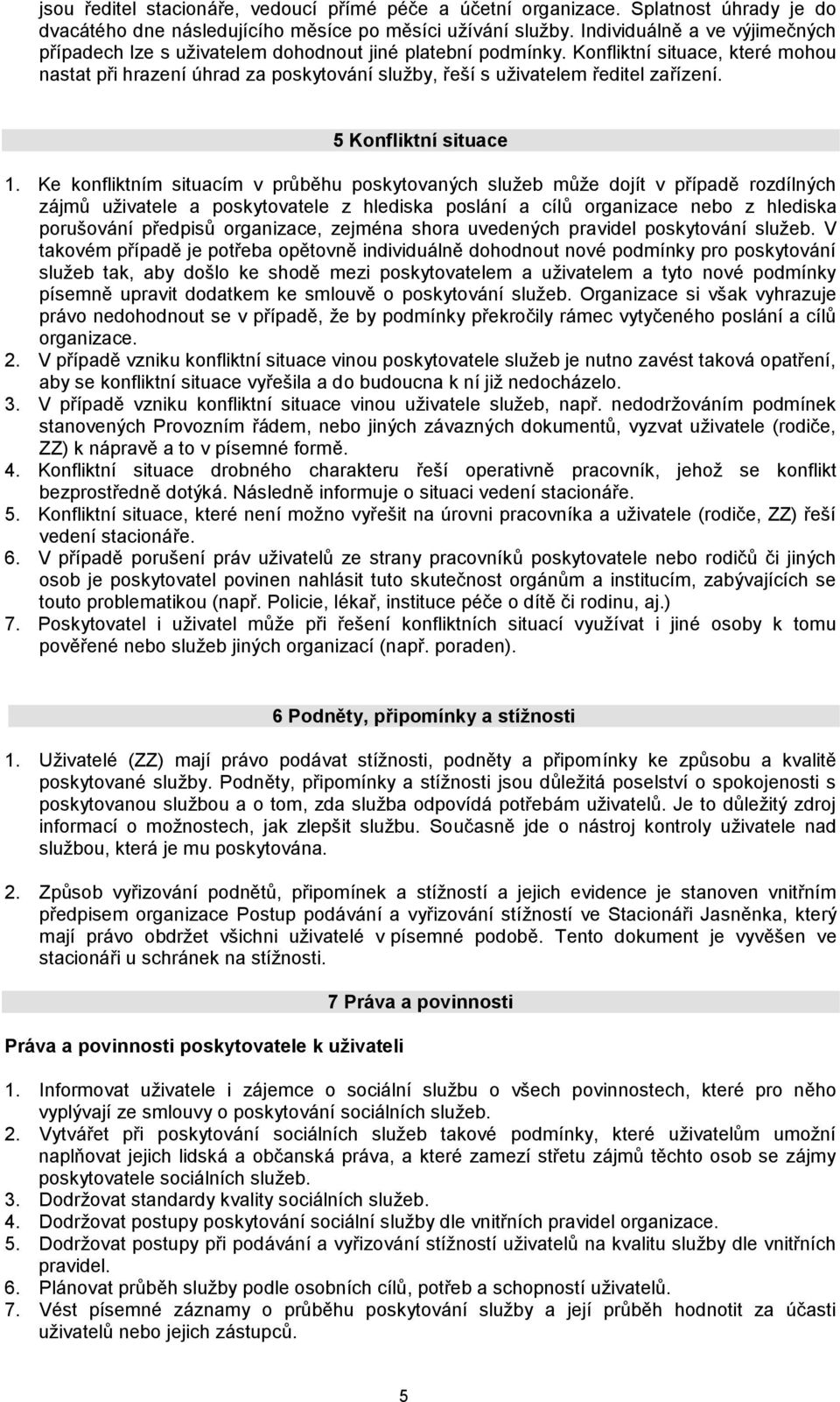 Konfliktní situace, které mohou nastat při hrazení úhrad za poskytování služby, řeší s uživatelem ředitel zařízení. 5 Konfliktní situace 1.