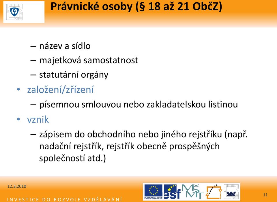 nebo zakladatelskou listinou vznik zápisem do obchodního nebo jiného