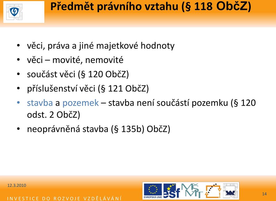 ObčZ) příslušenství věci ( 121 ObčZ) stavba a pozemek stavba