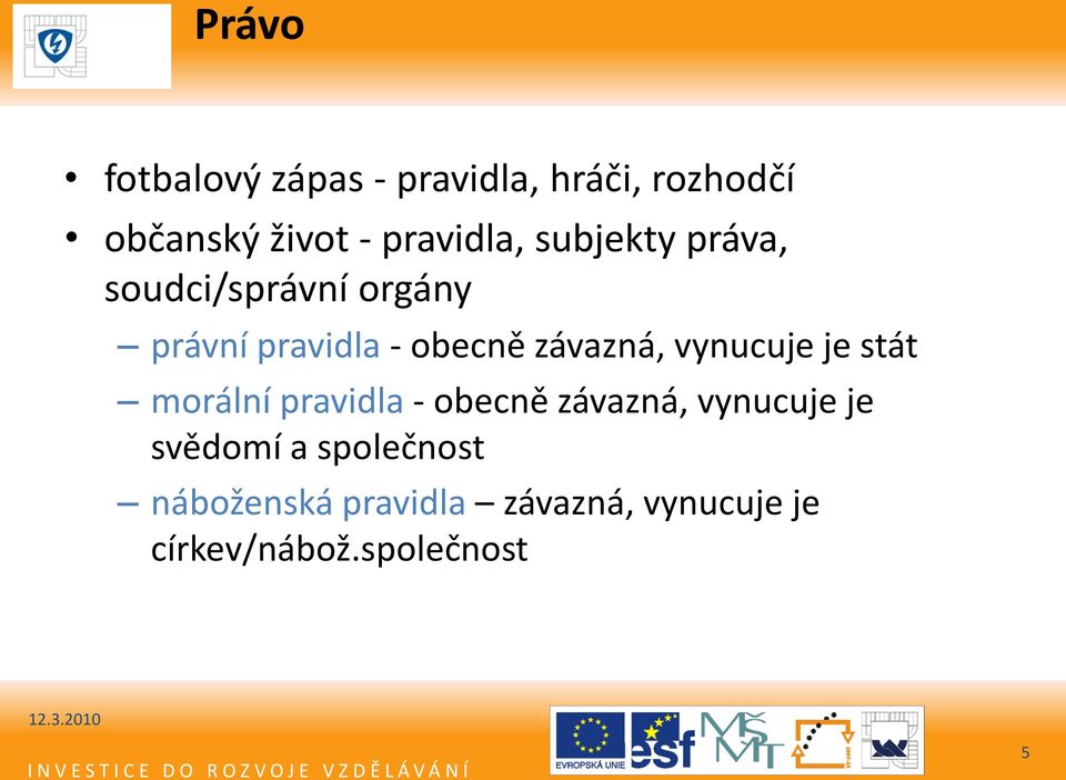 závazná, vynucuje je stát morální pravidla - obecně závazná, vynucuje je