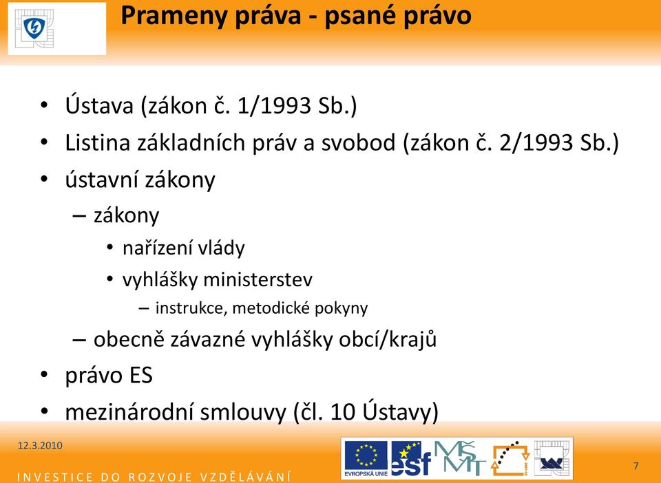 ) ústavní zákony zákony nařízení vlády vyhlášky ministerstev