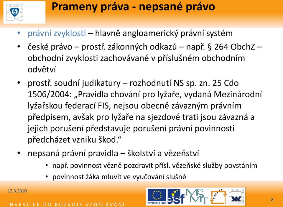 25 Cdo 1506/2004: Pravidla chování pro lyžaře, vydaná Mezinárodní lyžařskou federací FIS, nejsou obecně závazným právním předpisem, avšak pro lyžaře na sjezdové