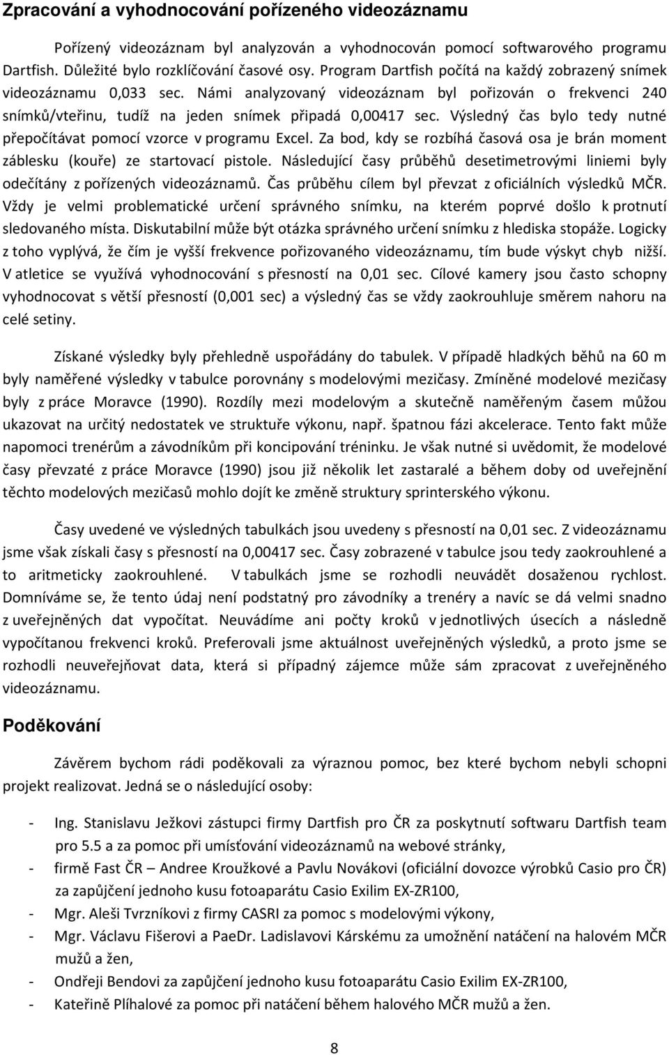 Výsledný čas bylo tedy nutné přepočítávat pomocí vzorce v programu Excel. Za bod, kdy se rozbíhá časová osa je brán moment záblesku (kouře) ze startovací pistole.