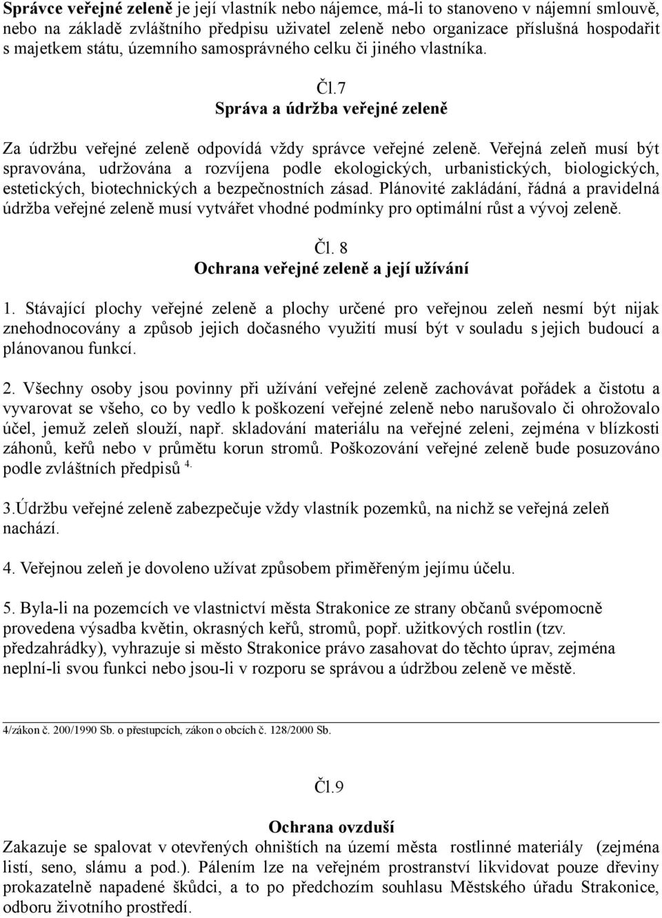 Veřejná zeleň musí být spravována, udržována a rozvíjena podle ekologických, urbanistických, biologických, estetických, biotechnických a bezpečnostních zásad.