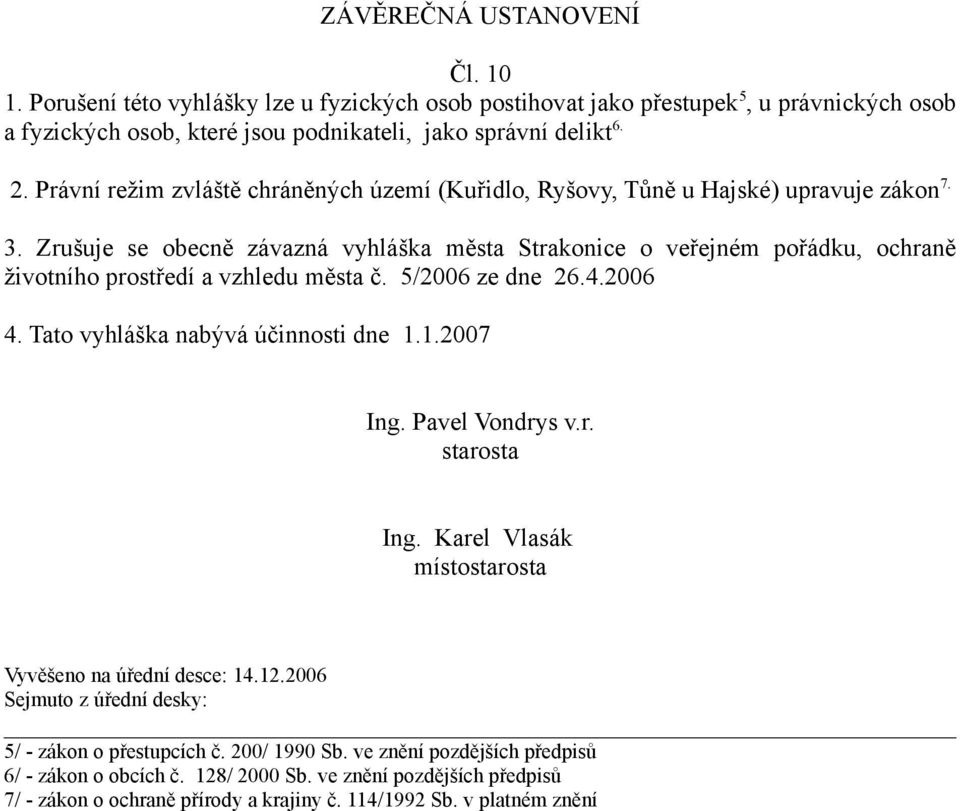 Zrušuje se obecně závazná vyhláška města Strakonice o veřejném pořádku, ochraně životního prostředí a vzhledu města č. 5/2006 ze dne 26.4.2006 4. Tato vyhláška nabývá účinnosti dne 1.1.2007 Ing.