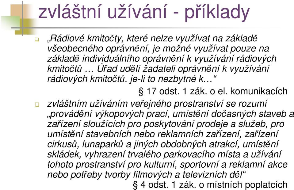 komunikacích zvláštním užíváním veřejného prostranství se rozumí provádění výkopových prací, umístění dočasných staveb a zařízení sloužících pro poskytování prodeje a služeb, pro umístění