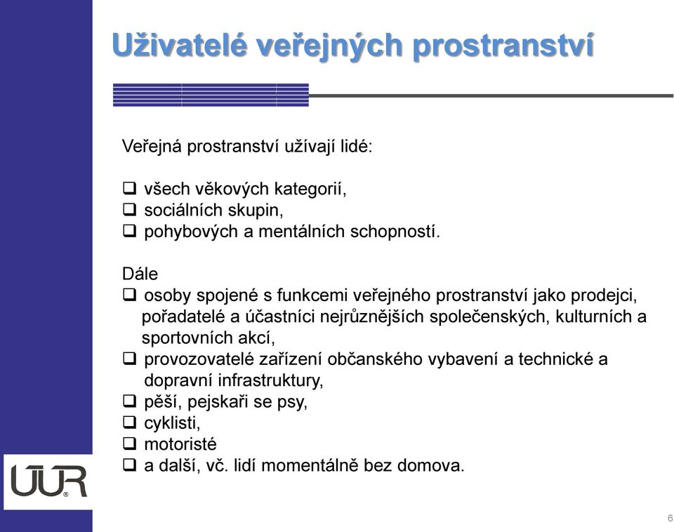 Dále osoby spojené s funkcemi veřejného prostranství jako prodejci, pořadatelé a účastníci nejrůznějších