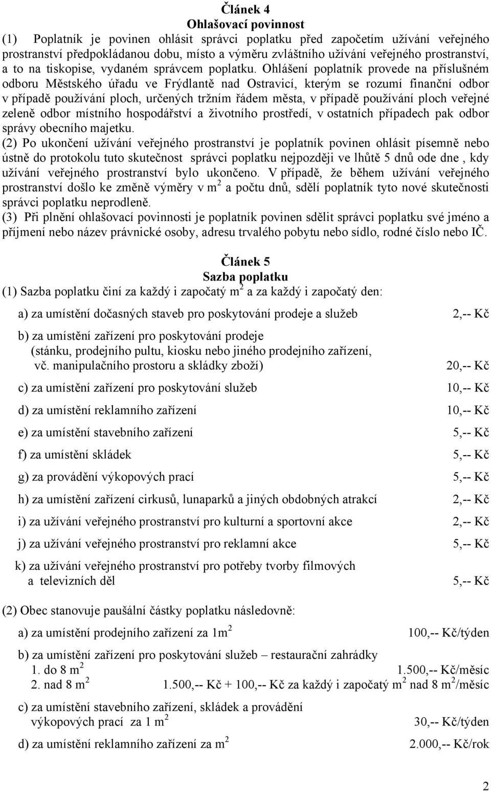 Ohlášení poplatník provede na příslušném odboru Městského úřadu ve Frýdlantě nad Ostravicí, kterým se rozumí finanční odbor v případě používání ploch, určených tržním řádem města, v případě používání