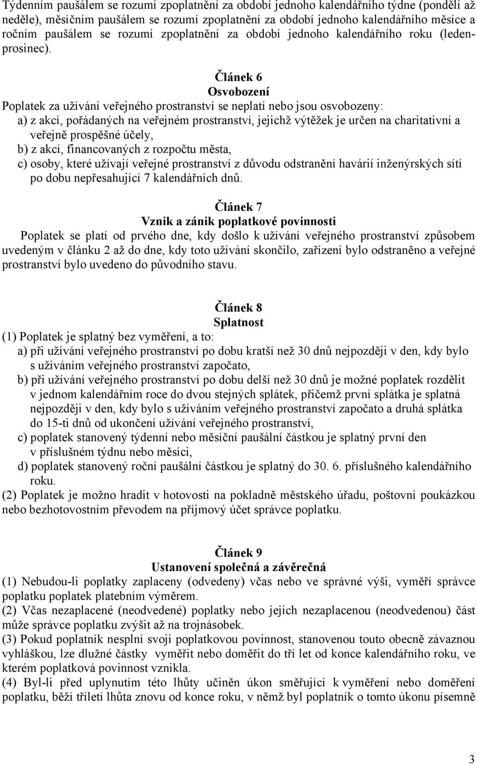 Článek 6 Osvobození Poplatek za užívání veřejného prostranství se neplatí nebo jsou osvobozeny: a) z akcí, pořádaných na veřejném prostranství, jejichž výtěžek je určen na charitativní a veřejně