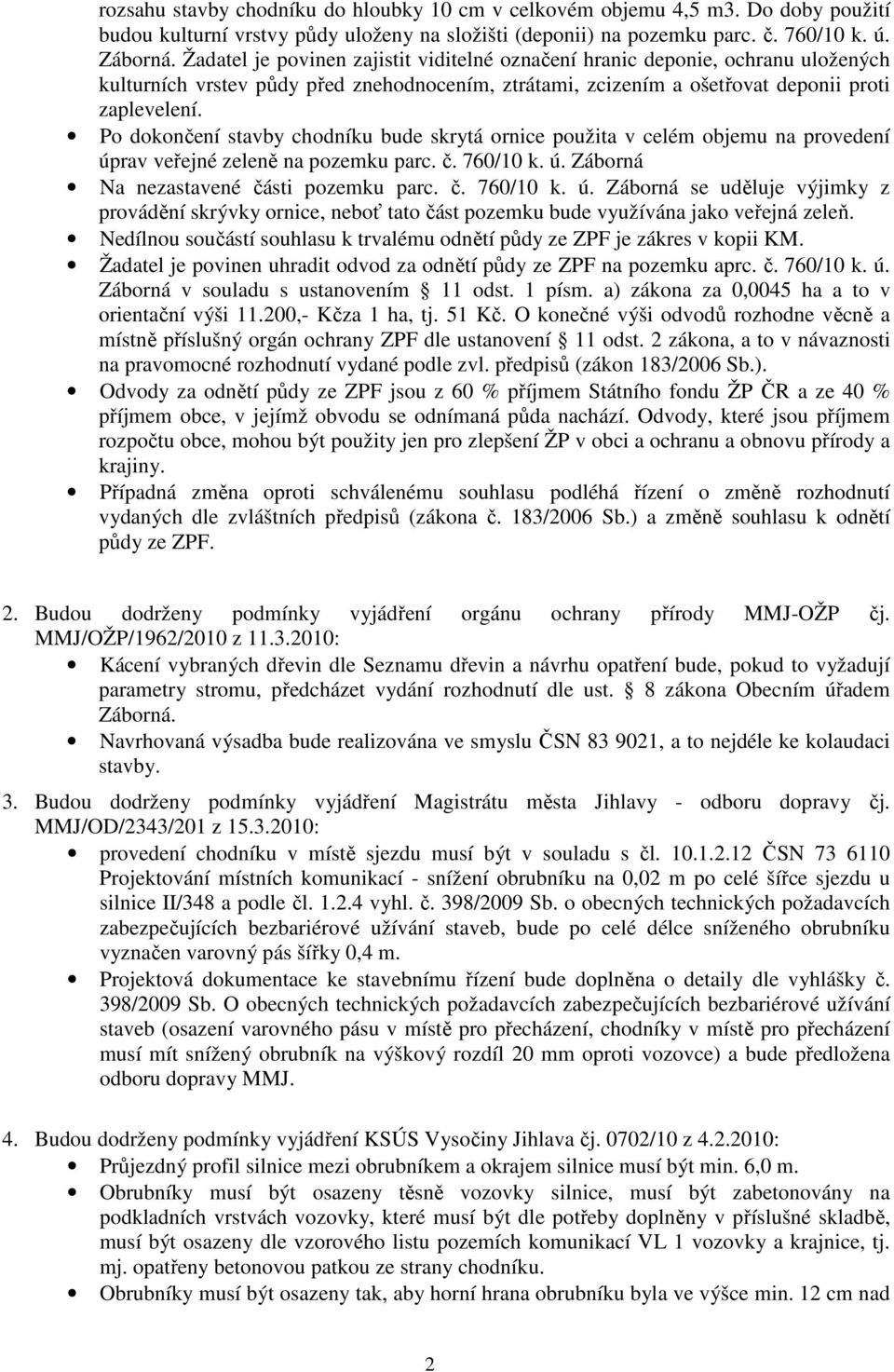 Po dokončení stavby chodníku bude skrytá ornice použita v celém objemu na provedení úprav veřejné zeleně na pozemku parc. č. 760/10 k. ú. Záborná Na nezastavené části pozemku parc. č. 760/10 k. ú. Záborná se uděluje výjimky z provádění skrývky ornice, neboť tato část pozemku bude využívána jako veřejná zeleň.