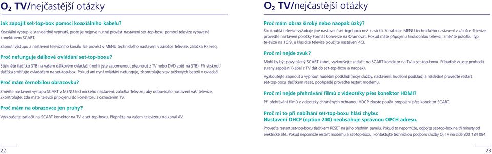 Zapnutí výstupu a nastavení televizního kanálu lze provést v MENU technického nastavení v záložce Televize, záložka RF Freq. Proč nefunguje dálkové ovládání set-top-boxu?