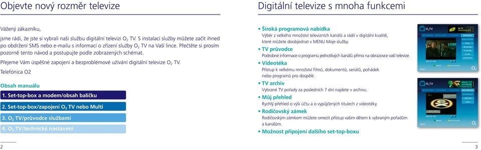 Přejeme Vám úspěšné zapojení a bezproblémové užívání digitální televize O 2 TV. Telefónica O2 Obsah manuálu 1. Set-top-box a modem/obsah balíčku 2. Set-top-box/zapojení O 2 TV nebo Multi 3.