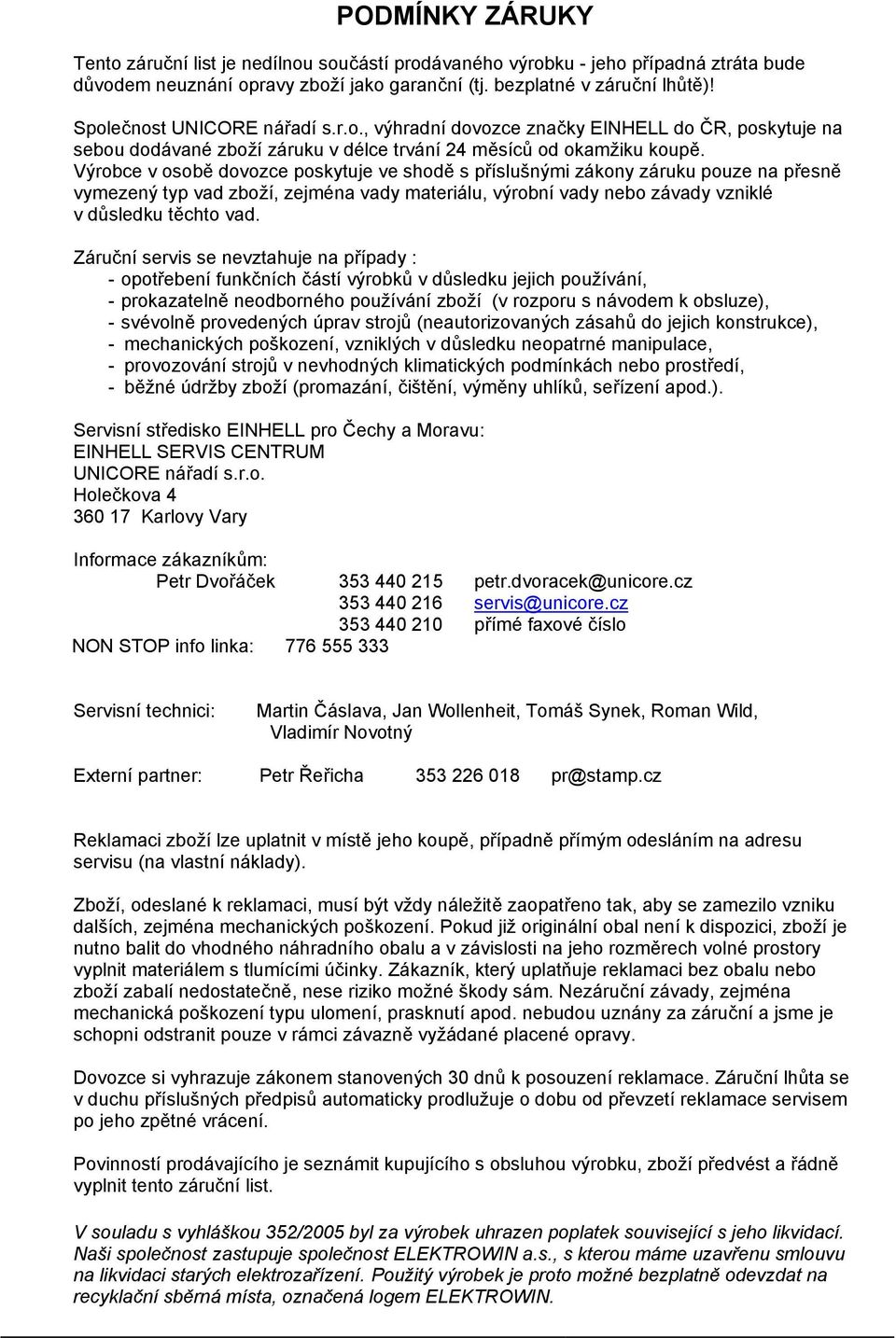 Výrobce v osobě dovozce poskytuje ve shodě s příslušnými zákony záruku pouze na přesně vymezený typ vad zboží, zejména vady materiálu, výrobní vady nebo závady vzniklé v důsledku těchto vad.