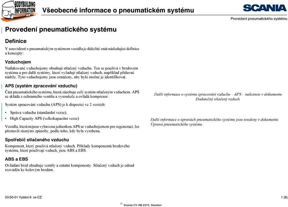 APS (systém zpracování vzduchu) Část pneumatického systému, která zásobuje celý systém stlačeným vzduchem. APS se skládá z ochranného ventilu a vysoušeče a ovládá kompresor.