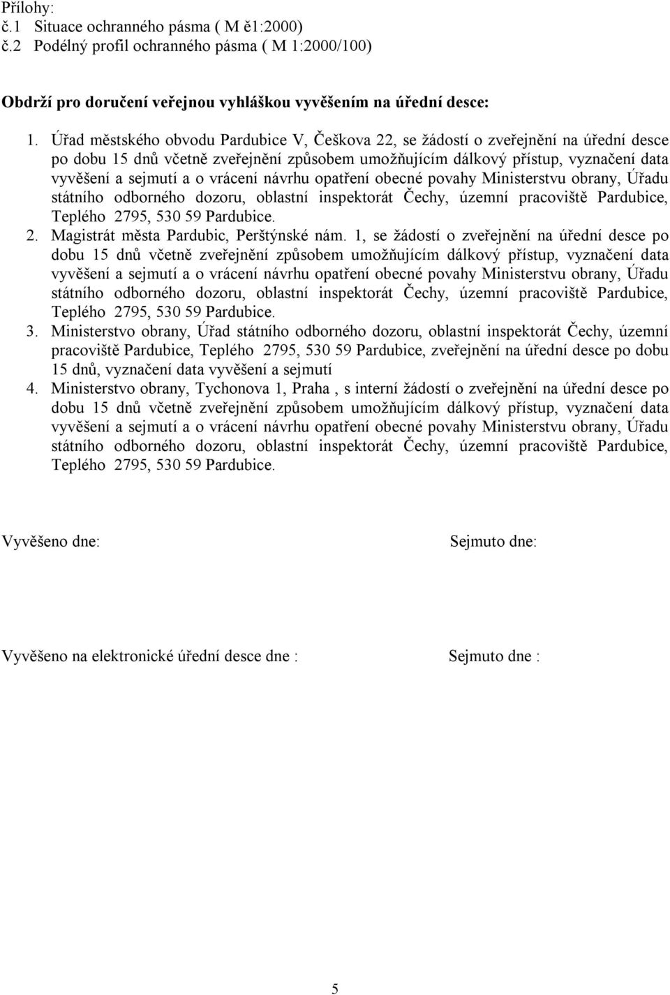 Magistrát města Pardubic, Perštýnské nám. 1, se žádostí o zveřejnění na úřední desce po dobu 15 dnů včetně zveřejnění způsobem umožňujícím dálkový přístup, vyznačení data 3.