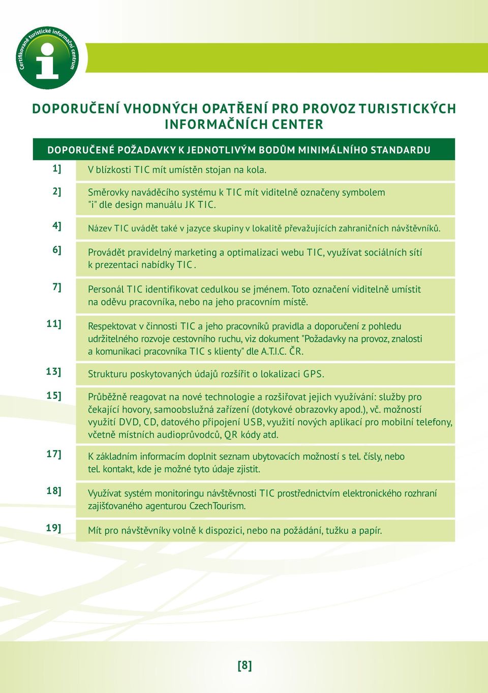 Název TIC uvádět také v jazyce skupiny v lokalitě převažujících zahraničních návštěvníků. Provádět pravidelný marketing a optimalizaci webu TIC, využívat sociálních sítí k prezentaci nabídky TIC.