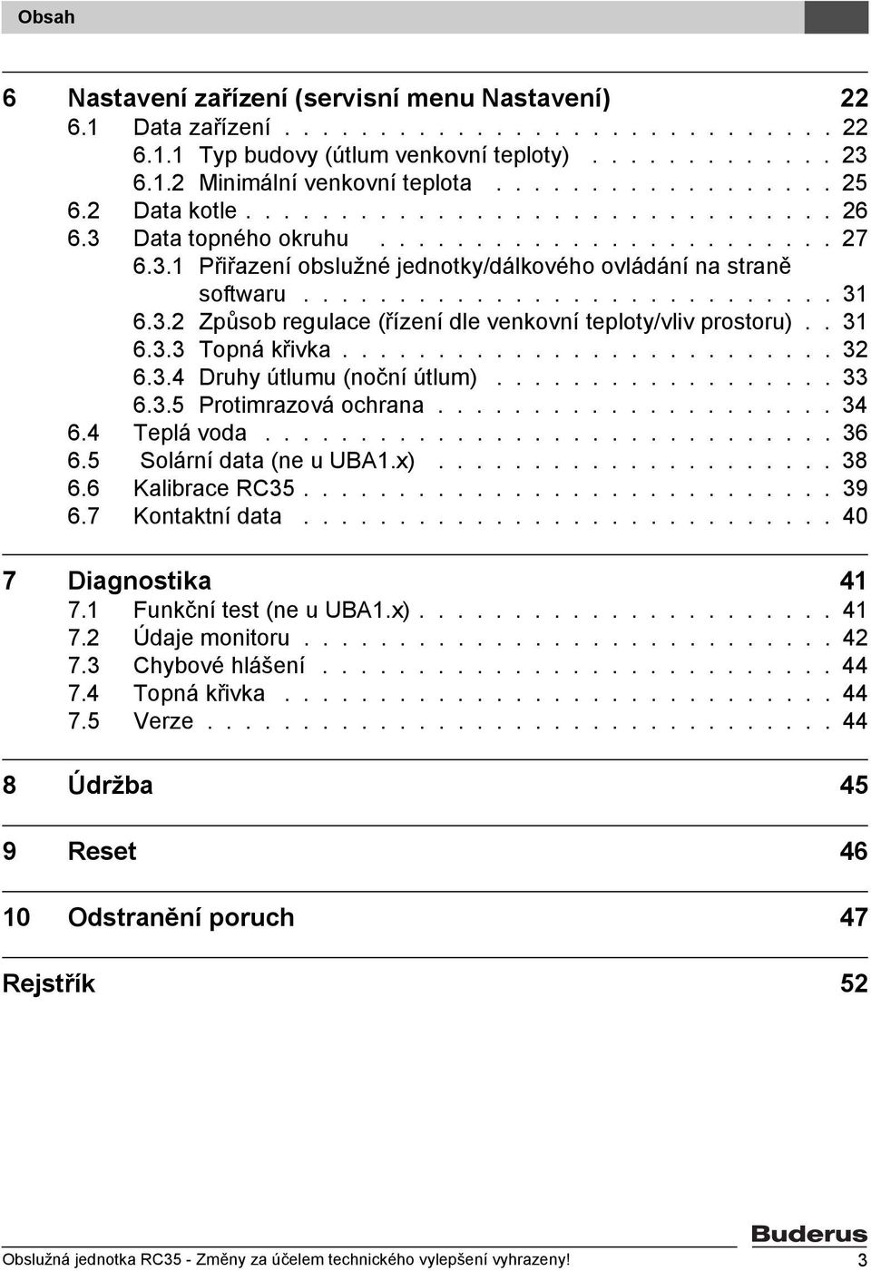 3.2 Způsob regulace (řízení dle venkovní teploty/vliv prostoru).. 31 6.3.3 Topná křivka.......................... 32 6.3.4 Druhy útlumu (noční útlum).................. 33 6.3.5 Protimrazová ochrana.