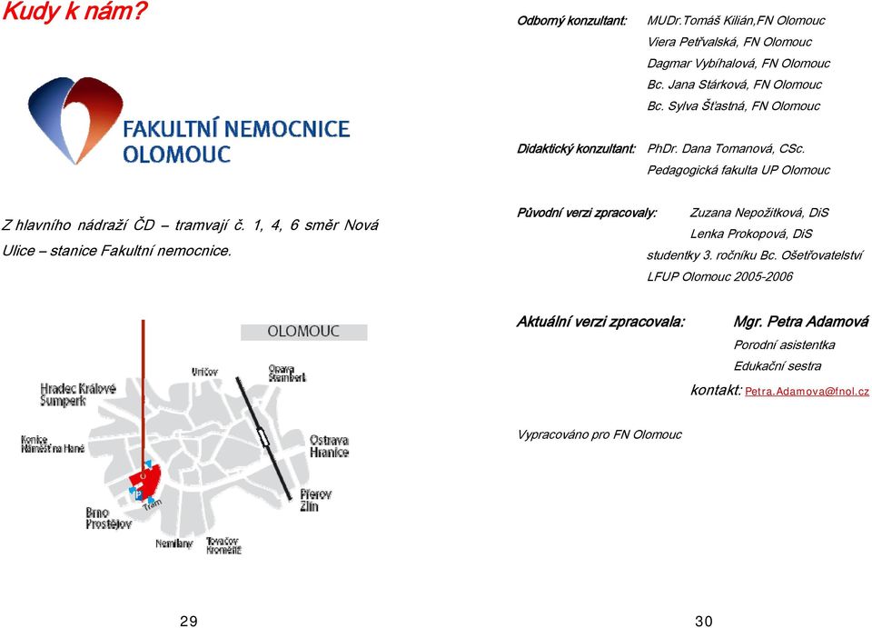 1, 4, 6 směr Nová Ulice stanice Fakultní nemocnice. Původní verzi zpracovaly: Zuzana Nepožitková, DiS Lenka Prokopová, DiS studentky 3. ročníku Bc.