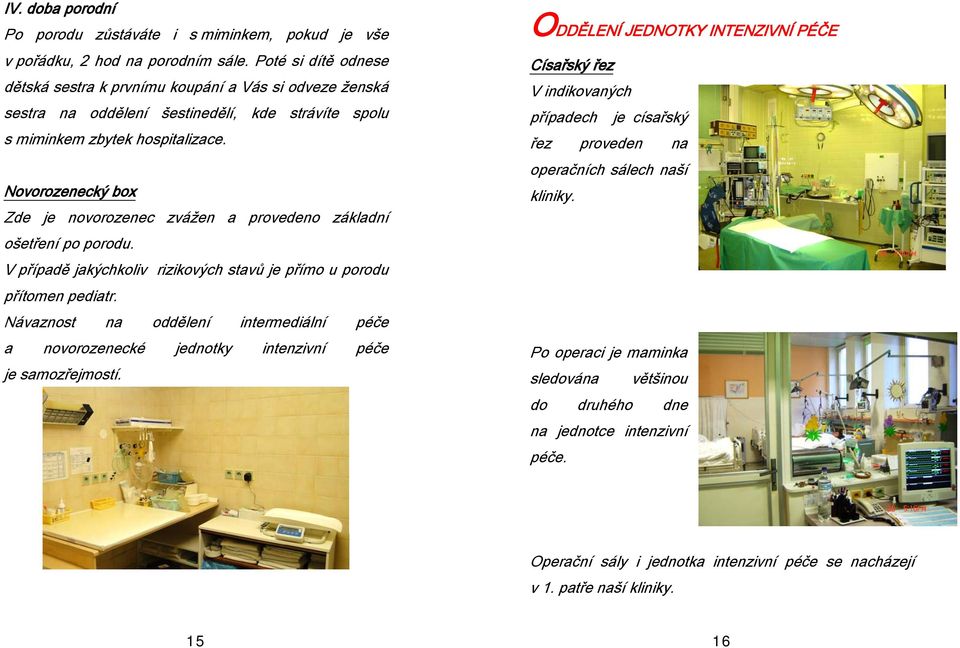 Novorozenecký box Zde je novorozenec zvážen a provedeno základní ošetření po porodu. V případě jakýchkoliv rizikových stavů je přímo u porodu přítomen pediatr.