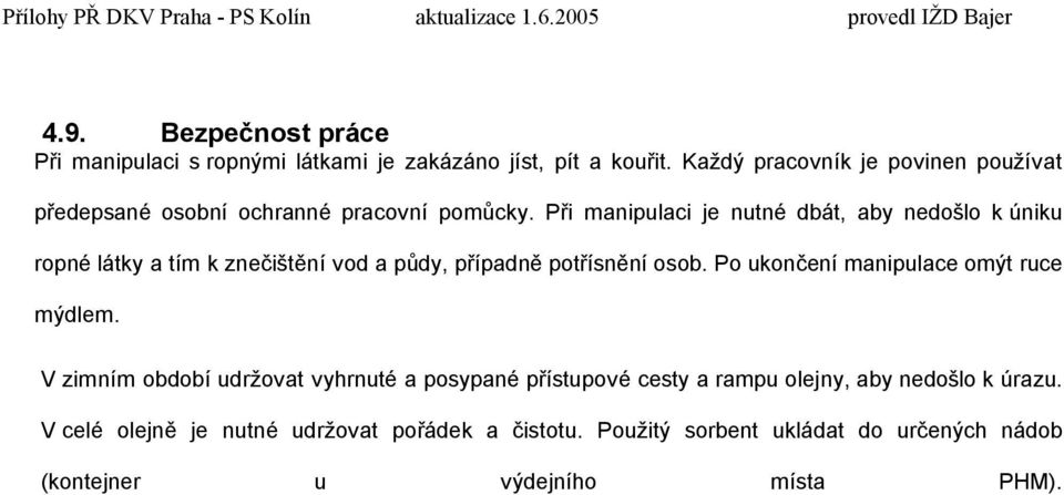 Při manipulaci je nutné dbát, aby nedošlo k úniku ropné látky a tím k znečištění vod a půdy, případně potřísnění osob.