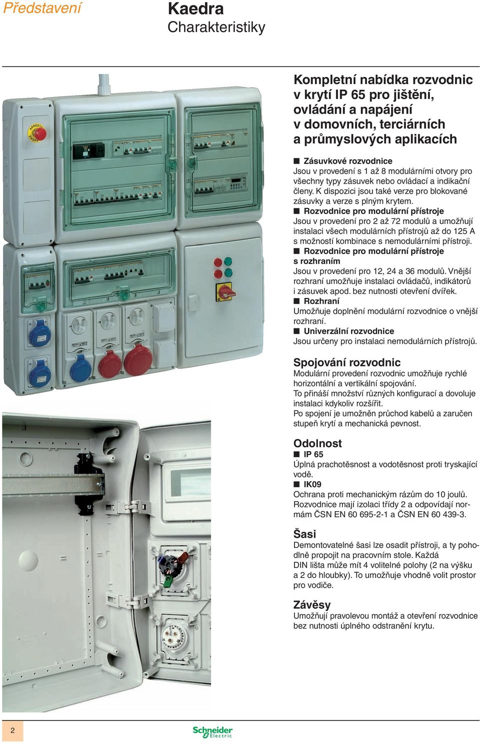 Rozvodnice pro modulární přístroje Jsou v provedení pro 2 až 72 modulů a umožňují instalaci všech modulárních přístrojů až do 125 A s možností kombinace s nemodulárními přístroji.