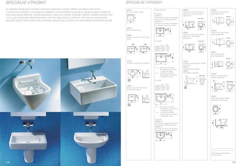 Navíc se u těchto umyvadel, klozetů a bidetů zásadně hledí i na to, aby vyhovovaly také ekonomicky, musí mít nejen dlouhou životnost, ale musí se i snadno čistit.