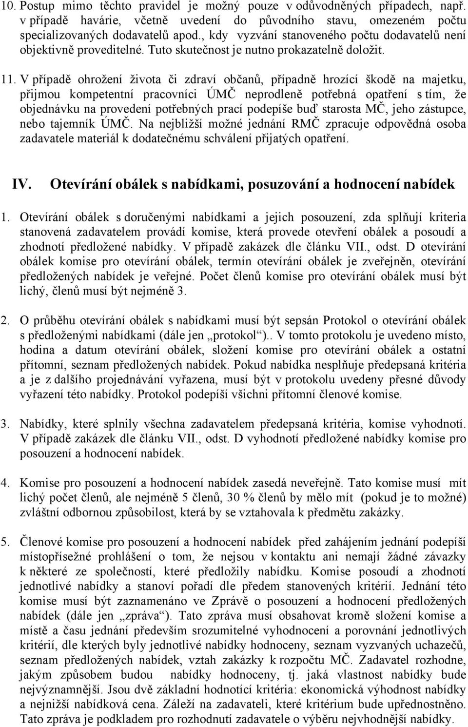 V případě ohrožení života či zdraví občanů, případně hrozící škodě na majetku, přijmou kompetentní pracovníci ÚMČ neprodleně potřebná opatření s tím, že objednávku na provedení potřebných prací