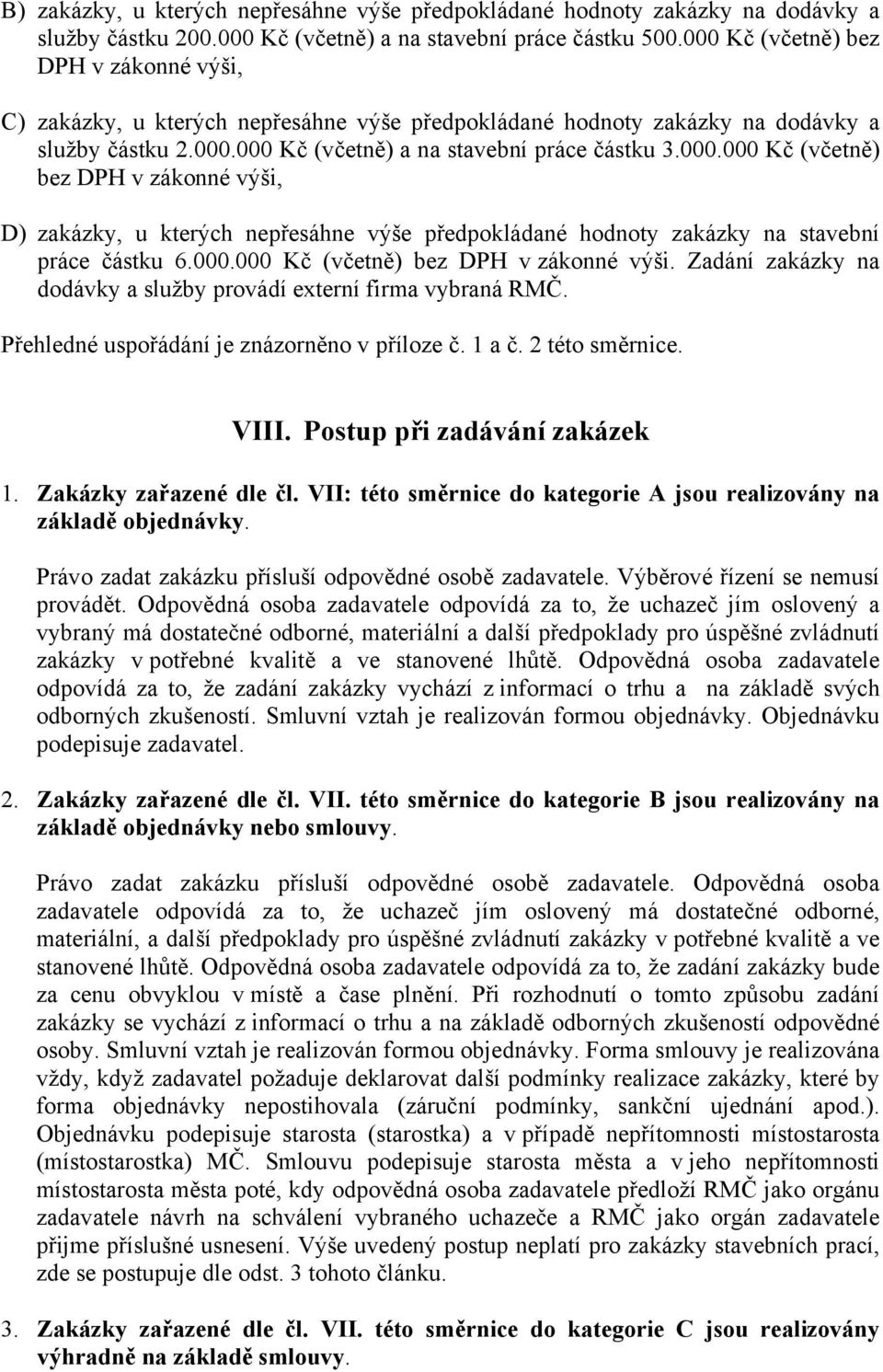 000.000 Kč (včetně) bez DPH v zákonné výši. Zadání zakázky na dodávky a služby provádí externí firma vybraná RMČ. Přehledné uspořádání je znázorněno v příloze č. 1 a č. 2 této směrnice. VIII.