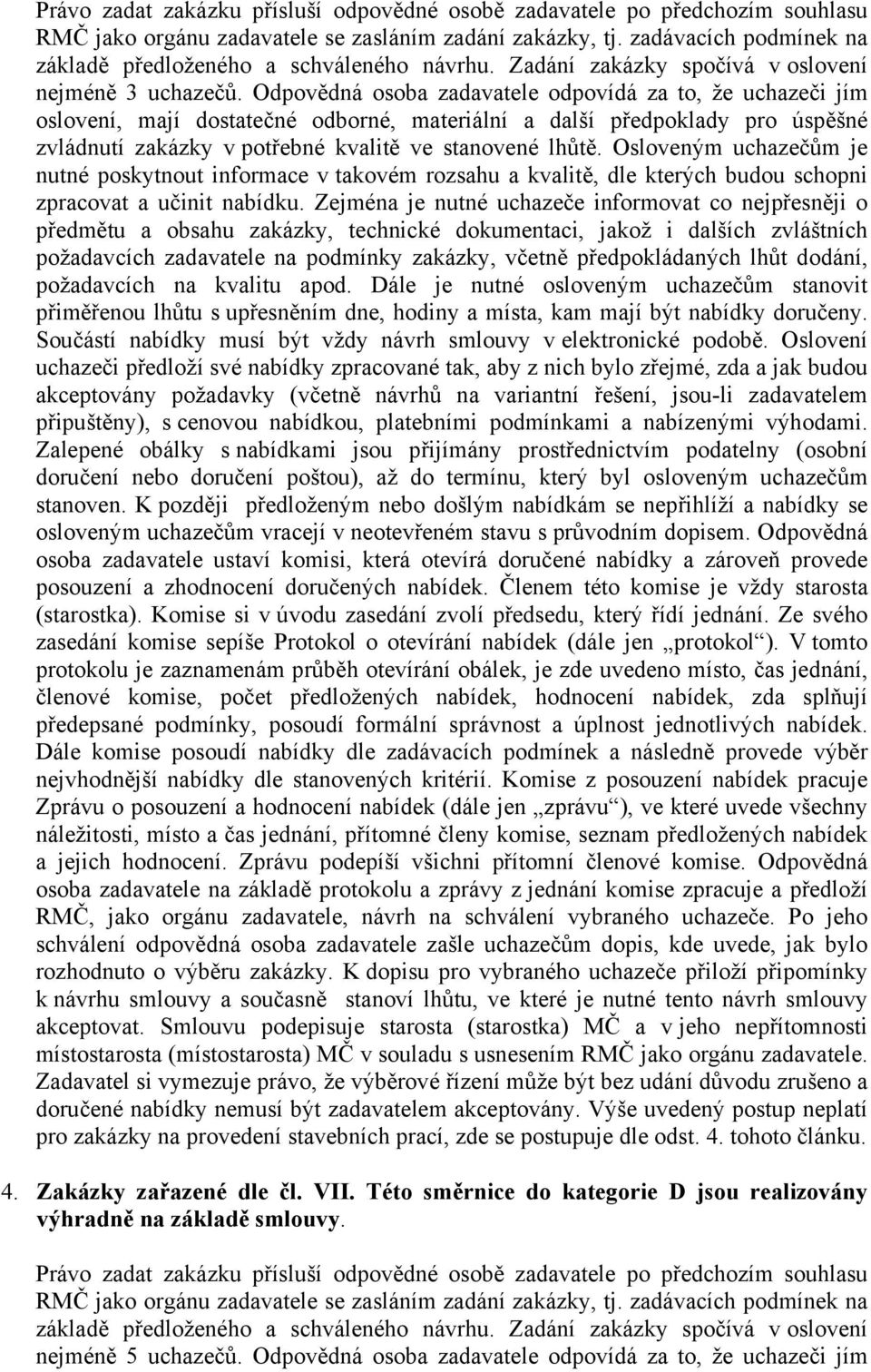 Odpovědná osoba zadavatele odpovídá za to, že uchazeči jím oslovení, mají dostatečné odborné, materiální a další předpoklady pro úspěšné zvládnutí zakázky v potřebné kvalitě ve stanovené lhůtě.