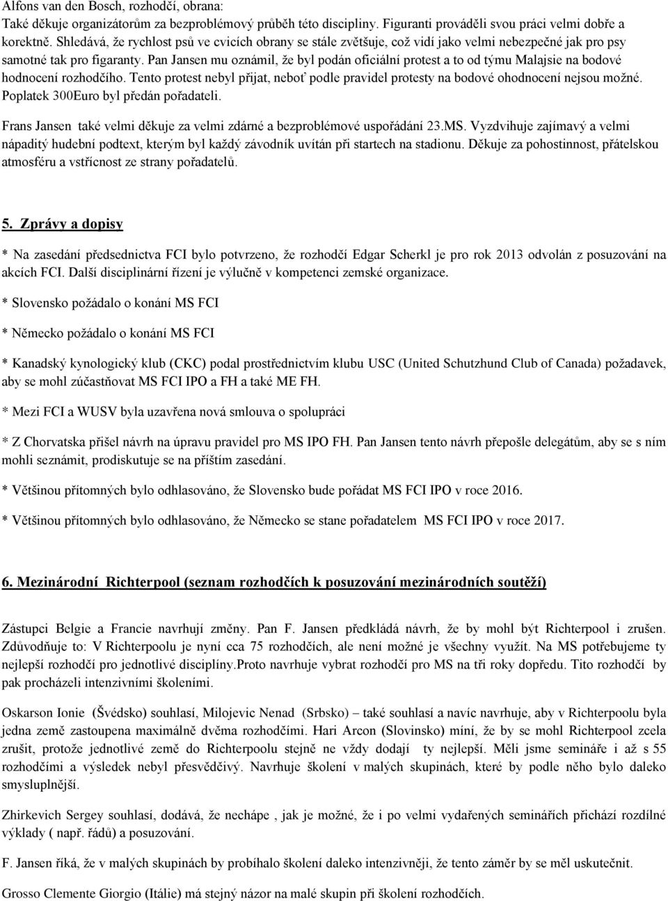 Pan Jansen mu oznámil, že byl podán oficiální protest a to od týmu Malajsie na bodové hodnocení rozhodčího. Tento protest nebyl přijat, neboť podle pravidel protesty na bodové ohodnocení nejsou možné.