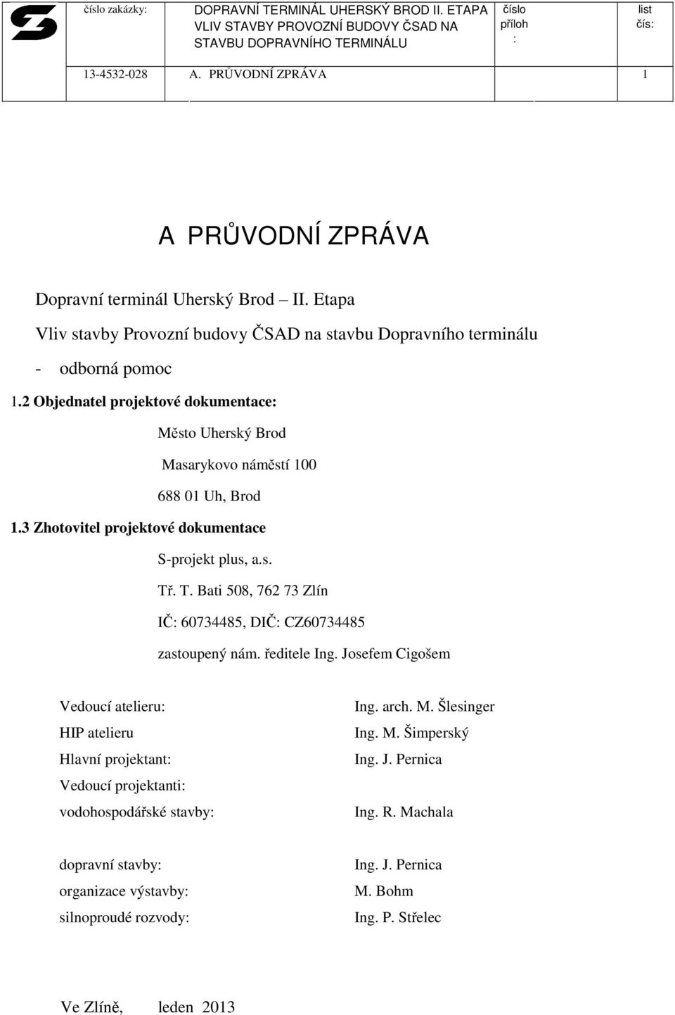 2 Objednatel projektové dokumentace Město Uherský Brod Masarykovo náměstí 100 688 01 Uh, Brod 1.3 Zhotovitel projektové dokumentace S-projekt plus, a.s. Tř