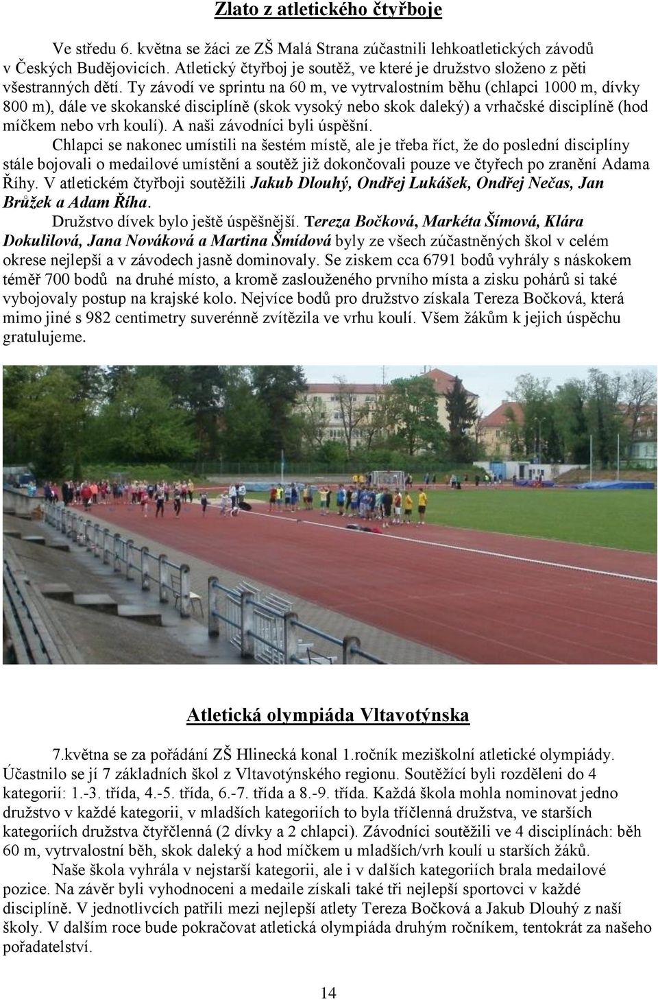 Ty závodí ve sprintu na 60 m, ve vytrvalostním běhu (chlapci 1000 m, dívky 800 m), dále ve skokanské disciplíně (skok vysoký nebo skok daleký) a vrhačské disciplíně (hod míčkem nebo vrh koulí).