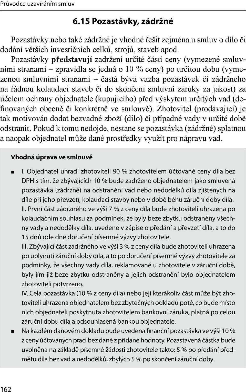 na řádnou kolaudaci staveb či do skončení smluvní záruky za jakost) za účelem ochrany objednatele (kupujícího) před výskytem určitých vad (definovaných obecně či konkrétně ve smlouvě).