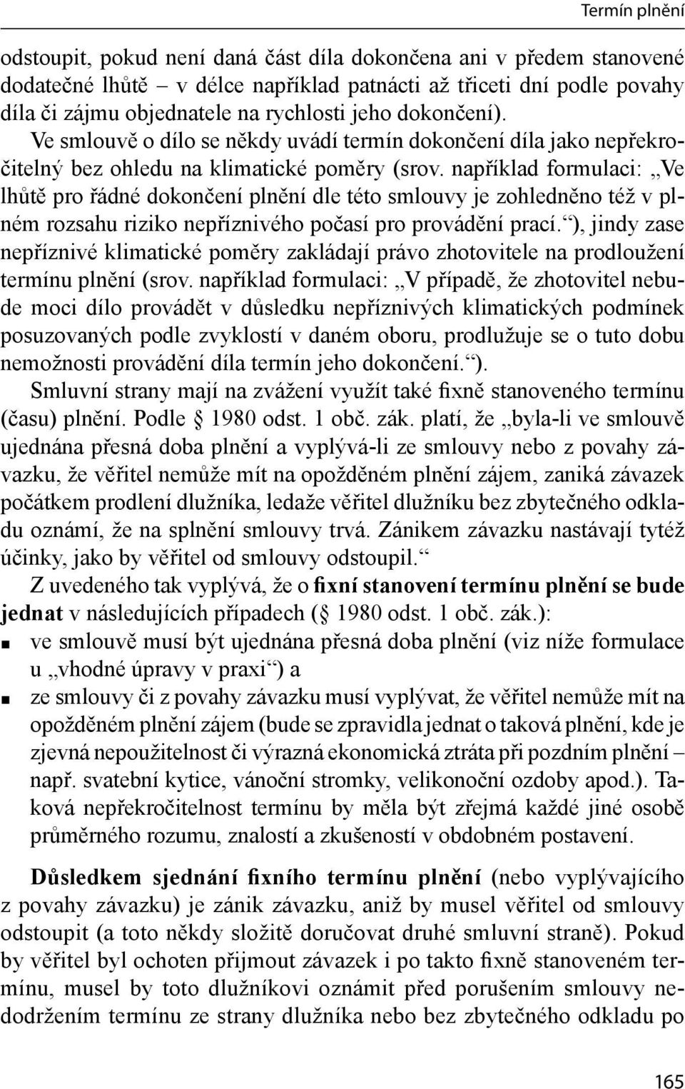 například formulaci: Ve lhůtě pro řádné dokončení plnění dle této smlouvy je zohledněno též v plném rozsahu riziko nepříznivého počasí pro provádění prací.