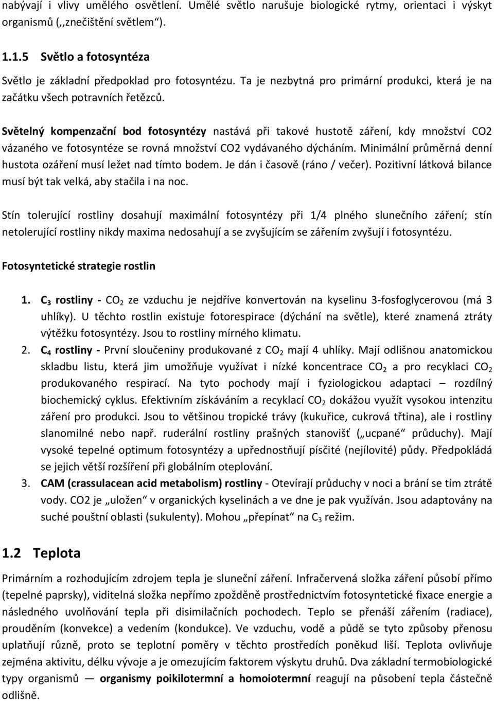 Světelný kompenzační bod fotosyntézy nastává při takové hustotě záření, kdy množství CO2 vázaného ve fotosyntéze se rovná množství CO2 vydávaného dýcháním.