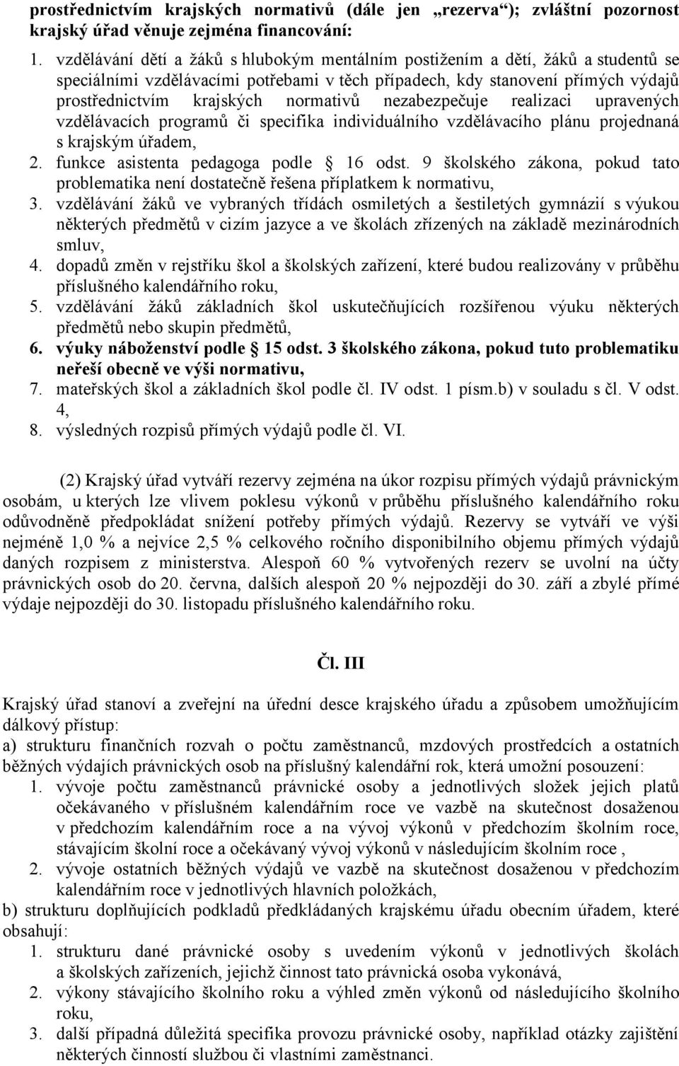 nezabezpečuje realizaci upravených vzdělávacích programů či specifika individuálního vzdělávacího plánu projednaná s krajským úřadem, 2. funkce asistenta pedagoga podle 16 odst.