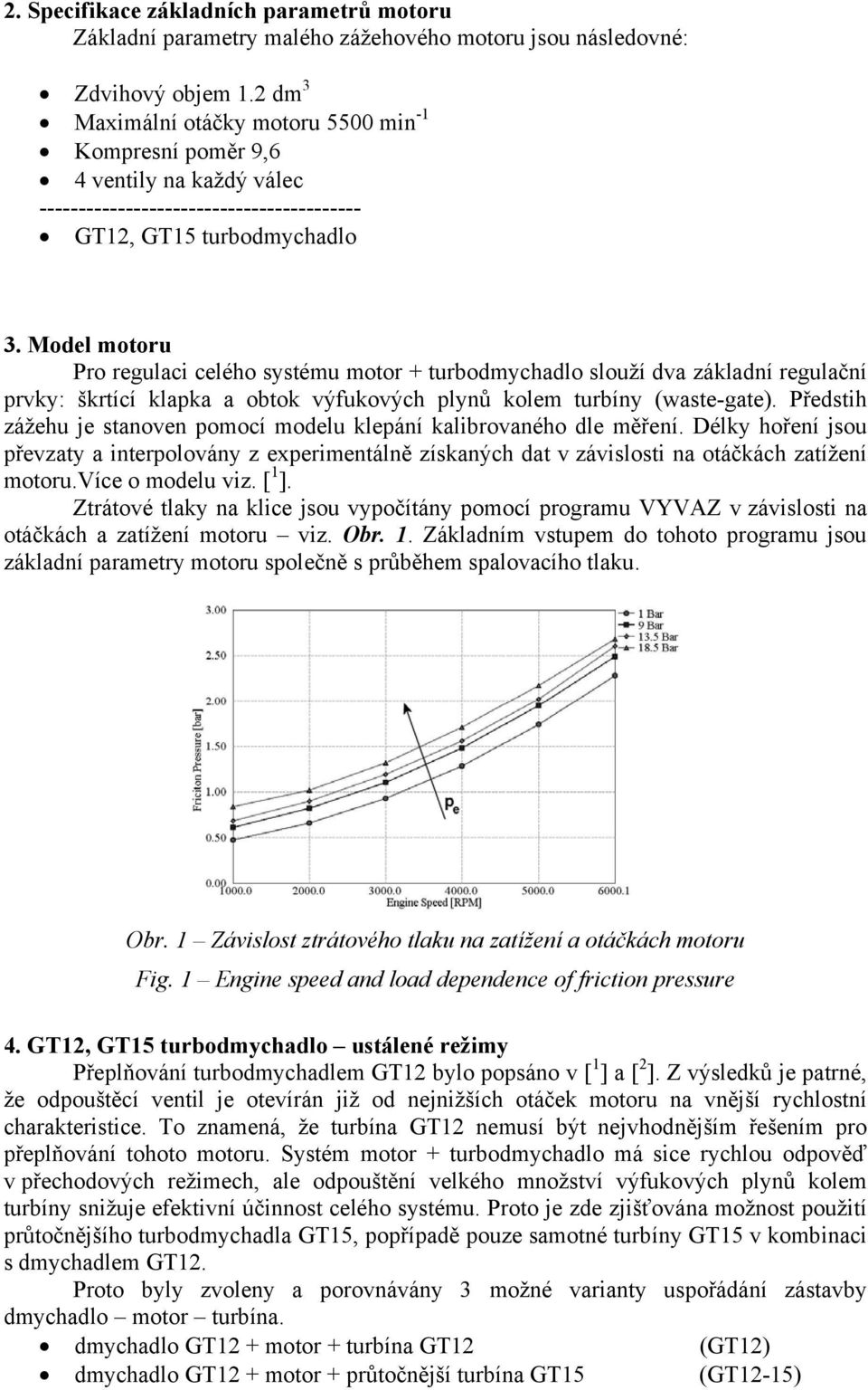 Model motoru Pro regulaci celého systému motor + turbodmychadlo slouží dva základní regulační prvky: škrtící klapka a obtok výfukových plynů kolem turbíny (waste-gate).