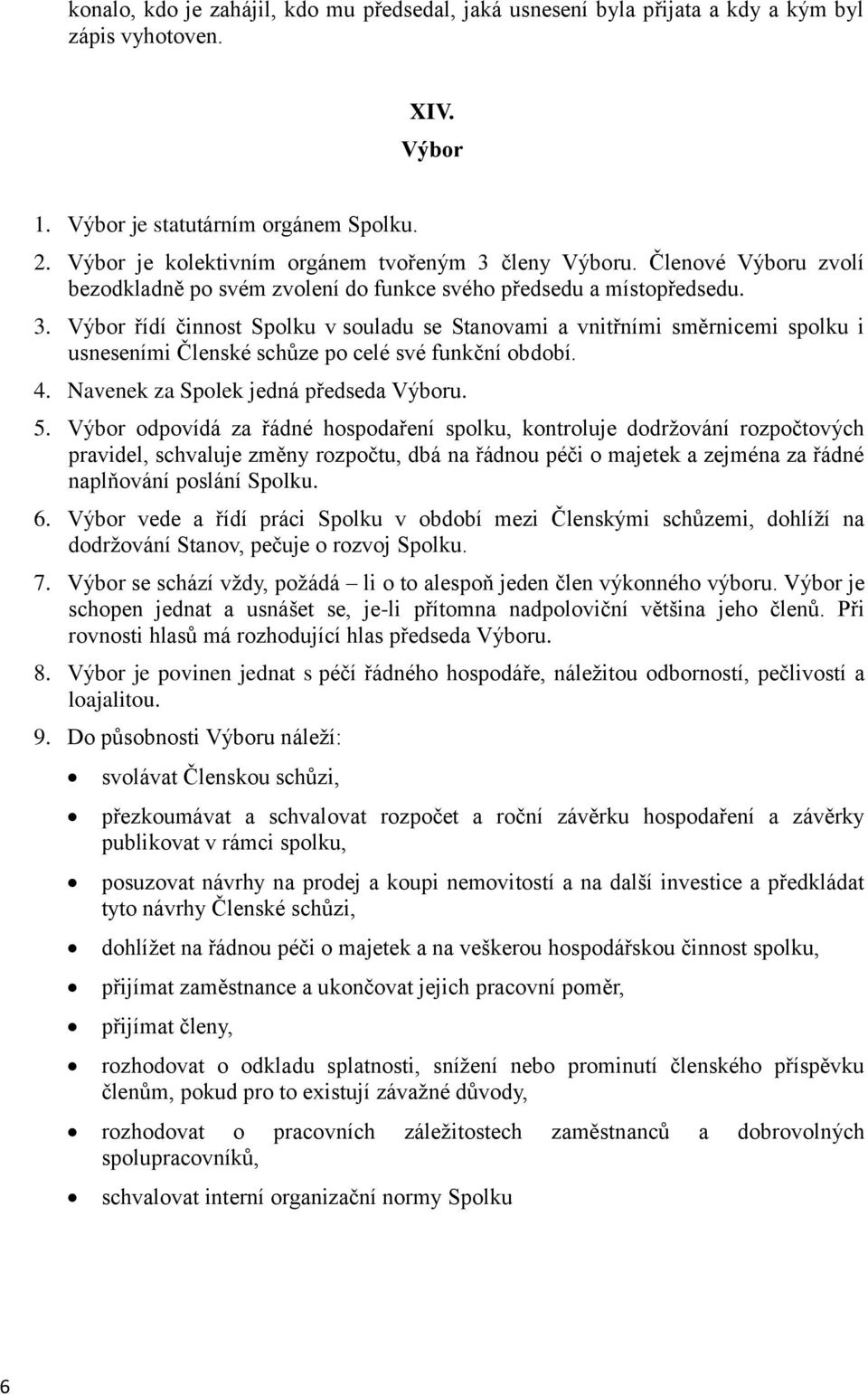 4. Navenek za Spolek jedná předseda Výboru. 5.